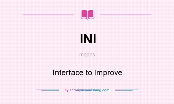 What does INI mean? It stands for Interface to Improve