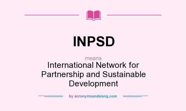 What does INPSD mean? It stands for International Network for Partnership and Sustainable Development
