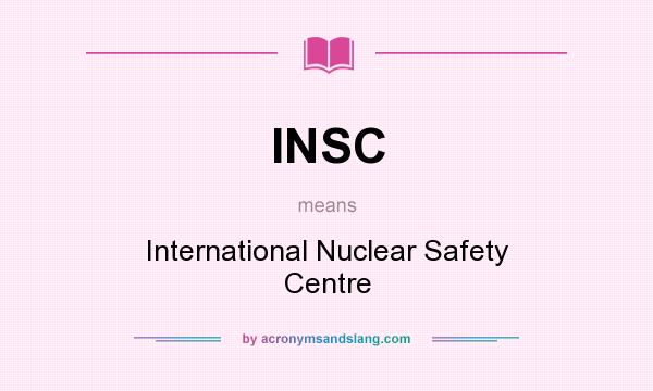 What does INSC mean? It stands for International Nuclear Safety Centre