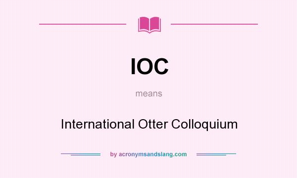 What does IOC mean? It stands for International Otter Colloquium