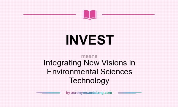 What does INVEST mean? It stands for Integrating New Visions in Environmental Sciences Technology