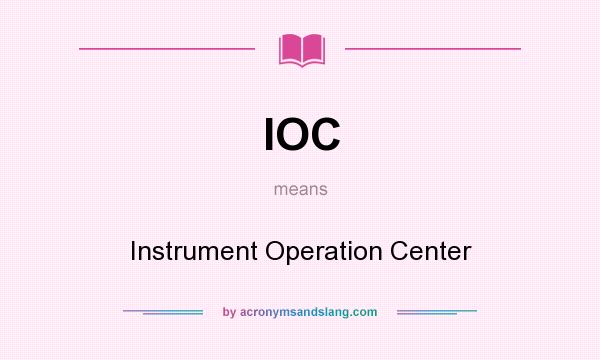 What does IOC mean? It stands for Instrument Operation Center