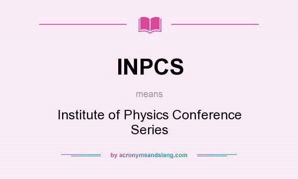 What does INPCS mean? It stands for Institute of Physics Conference Series