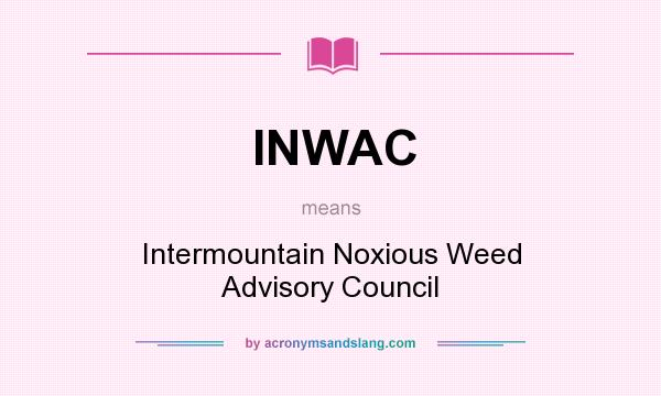 What does INWAC mean? It stands for Intermountain Noxious Weed Advisory Council