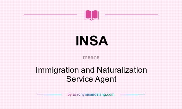 What does INSA mean? It stands for Immigration and Naturalization Service Agent