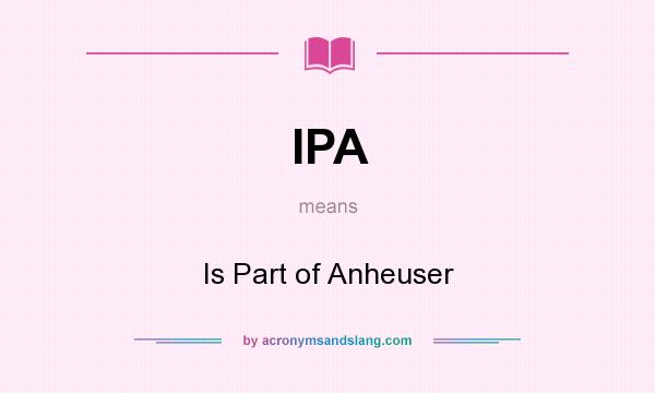 What does IPA mean? It stands for Is Part of Anheuser