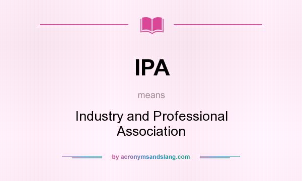 What does IPA mean? It stands for Industry and Professional Association