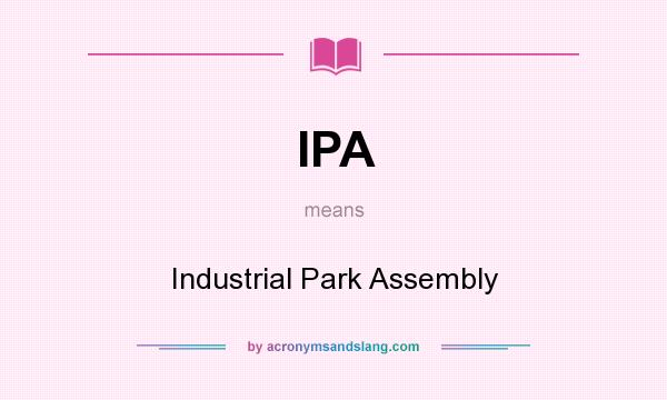 What does IPA mean? It stands for Industrial Park Assembly