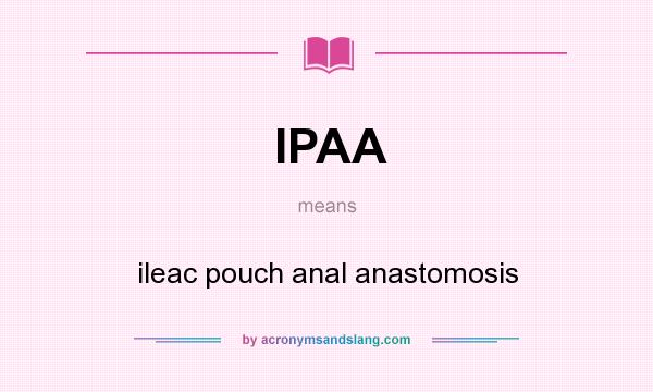What does IPAA mean? It stands for ileac pouch anal anastomosis