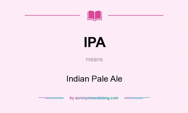 What does IPA mean? It stands for Indian Pale Ale