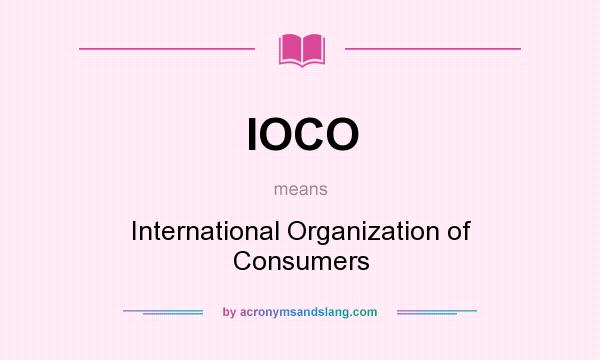 What does IOCO mean? It stands for International Organization of Consumers