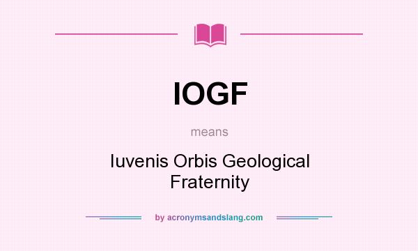 What does IOGF mean? It stands for Iuvenis Orbis Geological Fraternity