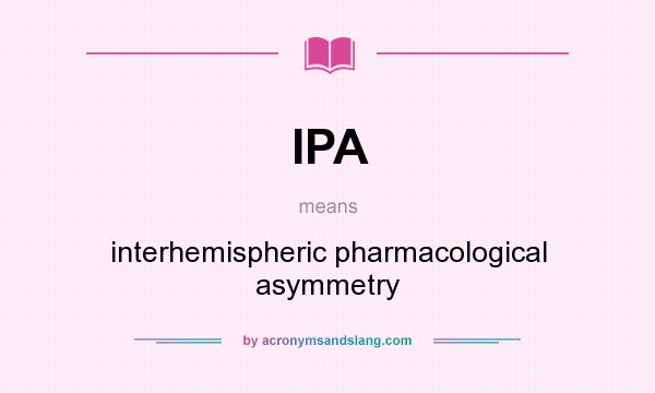 What does IPA mean? It stands for interhemispheric pharmacological asymmetry