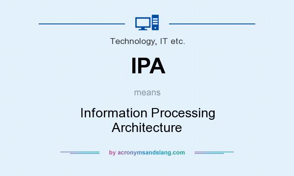 What does IPA mean? It stands for Information Processing Architecture