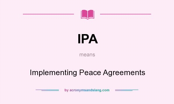 What does IPA mean? It stands for Implementing Peace Agreements