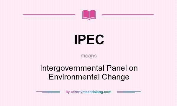 What does IPEC mean? It stands for Intergovernmental Panel on Environmental Change