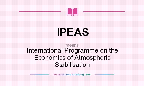 What does IPEAS mean? It stands for International Programme on the Economics of Atmospheric Stabilisation