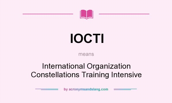 What does IOCTI mean? It stands for International Organization Constellations Training Intensive
