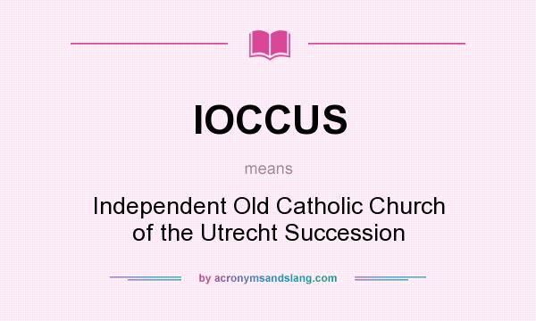 What does IOCCUS mean? It stands for Independent Old Catholic Church of the Utrecht Succession