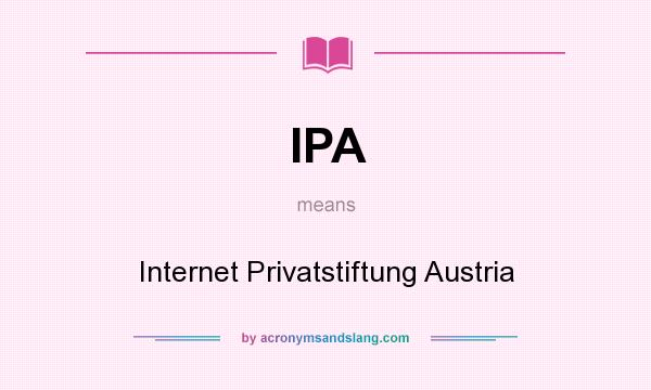 What does IPA mean? It stands for Internet Privatstiftung Austria