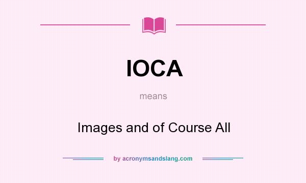 What does IOCA mean? It stands for Images and of Course All
