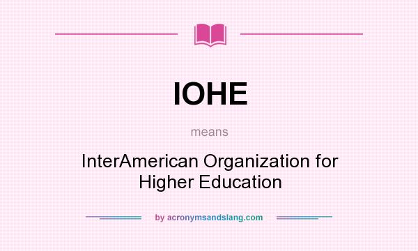 What does IOHE mean? It stands for InterAmerican Organization for Higher Education