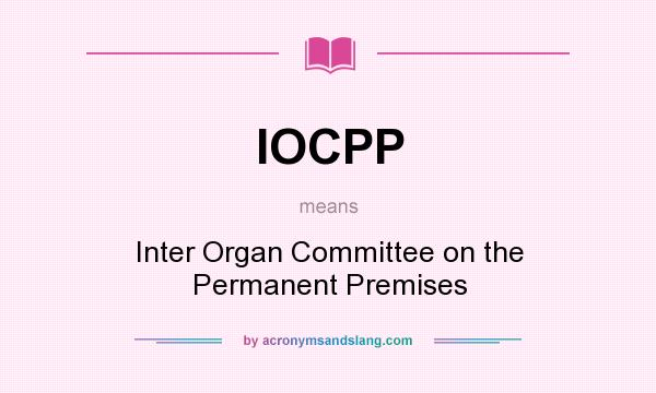 What does IOCPP mean? It stands for Inter Organ Committee on the Permanent Premises