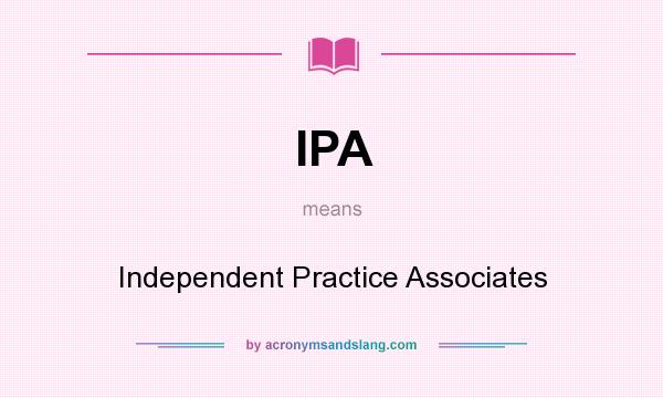 What does IPA mean? It stands for Independent Practice Associates