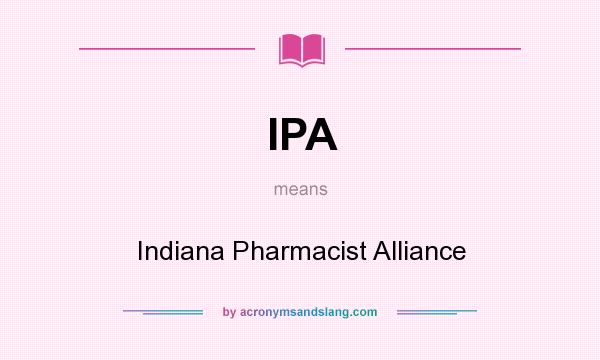 What does IPA mean? It stands for Indiana Pharmacist Alliance