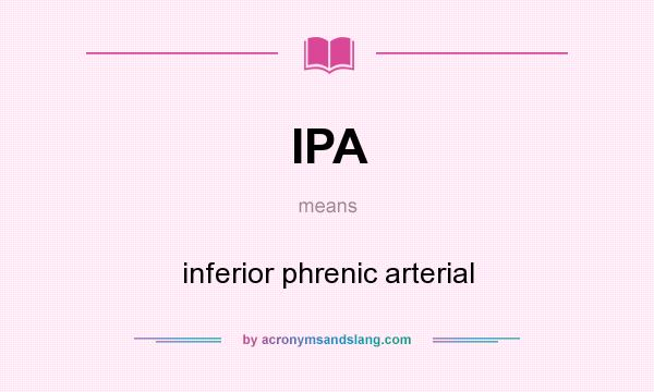 What does IPA mean? It stands for inferior phrenic arterial