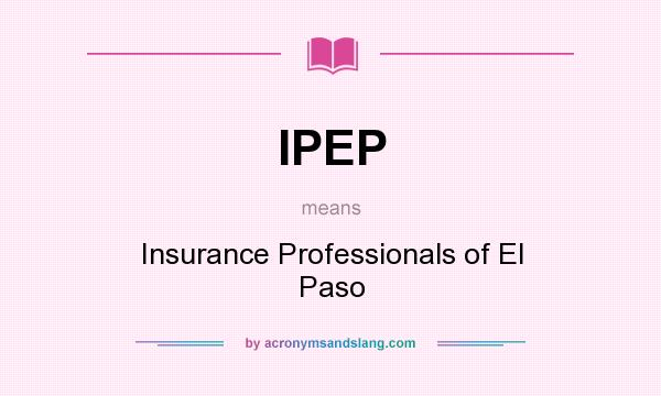 What does IPEP mean? It stands for Insurance Professionals of El Paso