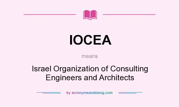 What does IOCEA mean? It stands for Israel Organization of Consulting Engineers and Architects