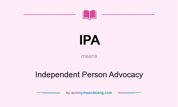 What does IPA mean? It stands for Independent Person Advocacy