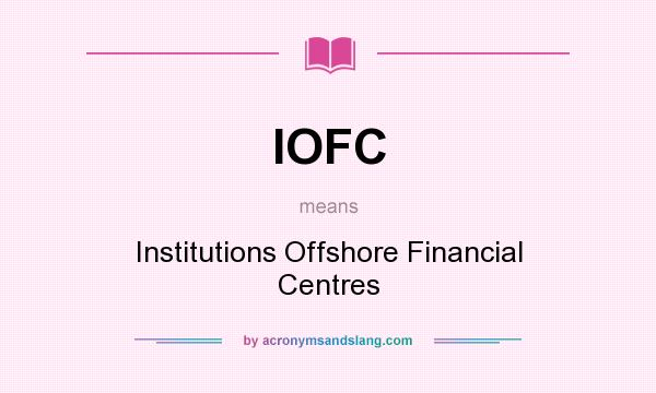 What does IOFC mean? It stands for Institutions Offshore Financial Centres