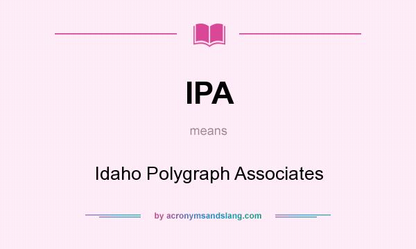 What does IPA mean? It stands for Idaho Polygraph Associates