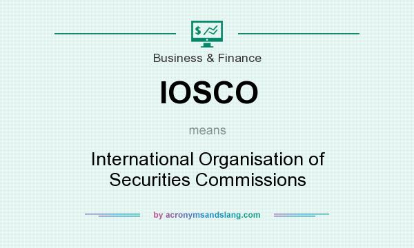 What does IOSCO mean? It stands for International Organisation of Securities Commissions
