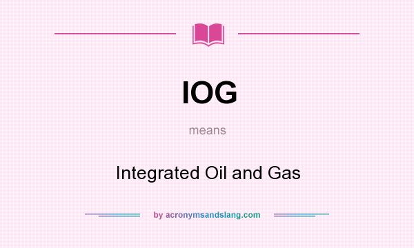 What does IOG mean? It stands for Integrated Oil and Gas