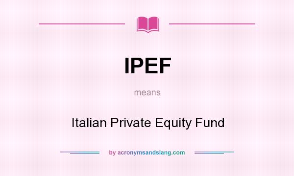 What does IPEF mean? It stands for Italian Private Equity Fund