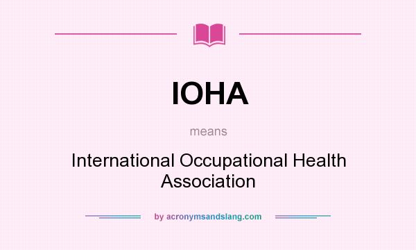 What does IOHA mean? It stands for International Occupational Health Association
