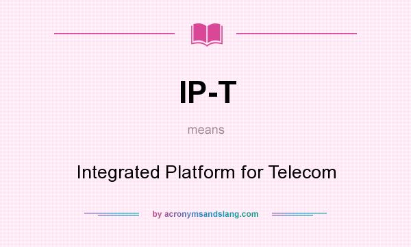What does IP-T mean? It stands for Integrated Platform for Telecom
