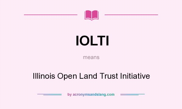 What does IOLTI mean? It stands for Illinois Open Land Trust Initiative