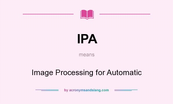 What does IPA mean? It stands for Image Processing for Automatic