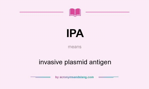 What does IPA mean? It stands for invasive plasmid antigen
