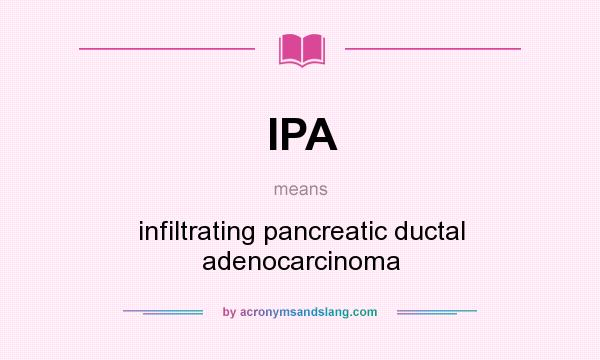 What does IPA mean? It stands for infiltrating pancreatic ductal adenocarcinoma