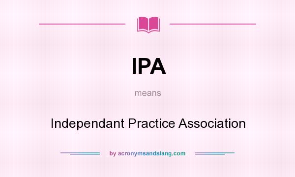 What does IPA mean? It stands for Independant Practice Association