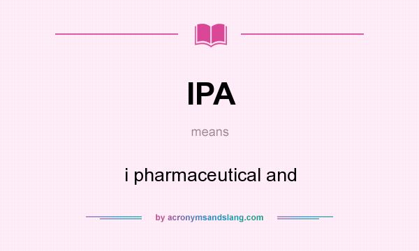 What does IPA mean? It stands for i pharmaceutical and
