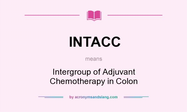 What does INTACC mean? It stands for Intergroup of Adjuvant Chemotherapy in Colon