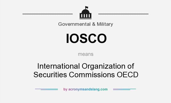 What does IOSCO mean? It stands for International Organization of Securities Commissions OECD
