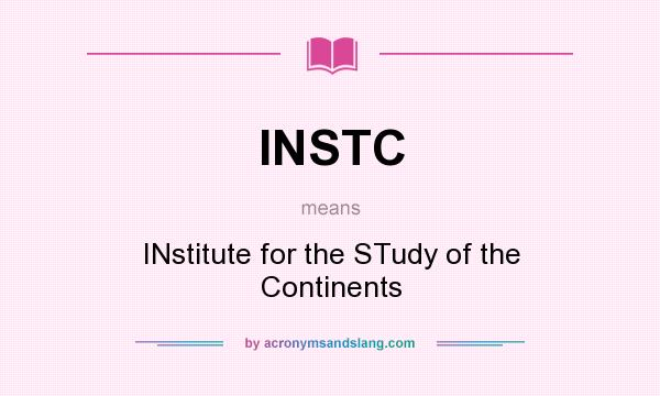 What does INSTC mean? It stands for INstitute for the STudy of the Continents