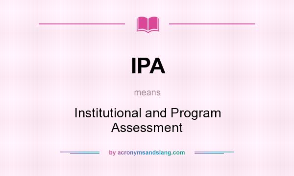 What does IPA mean? It stands for Institutional and Program Assessment